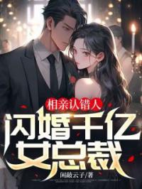 相亲认错人，闪婚千亿女总裁