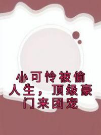 小可怜被偷人生，顶级豪门来团宠