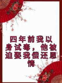 四年前我以身试毒，他被迫娶我偿还恩情