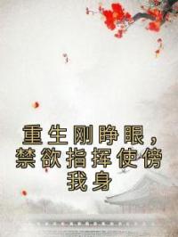 重生刚睁眼，禁欲指挥使傍我身