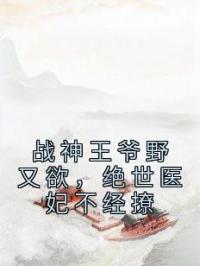 战神王爷野又欲，绝世医妃不经撩