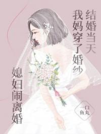 结婚当天我妈穿了婚纱，媳妇闹离婚