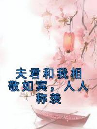 夫君和我相敬如宾，人人称羡