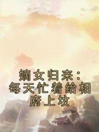 嫡女归来：每天忙着给相府上坟