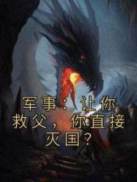 军事：让你救父，你直接灭国？