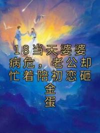 18当天婆婆病危，老公却忙着陪初恋砸金蛋