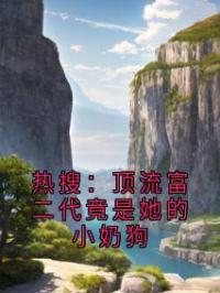 热搜：顶流富二代竟是她的小奶狗