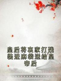 皇后将哀家打残装进麻袋送给皇帝后