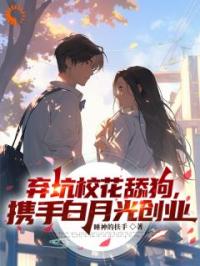 弃坑校花舔狗，携手白月光创业