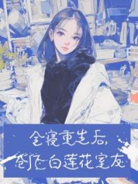 全寝重生后，创飞白莲花室友