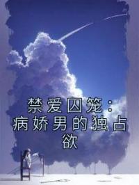 禁爱囚笼：病娇男的独占欲